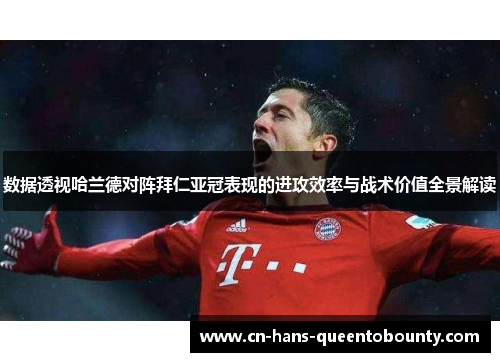 数据透视哈兰德对阵拜仁亚冠表现的进攻效率与战术价值全景解读