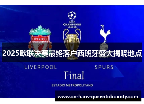 2025欧联决赛最终落户西班牙盛大揭晓地点 2025欧联决赛最终落户西班牙盛大揭晓地点