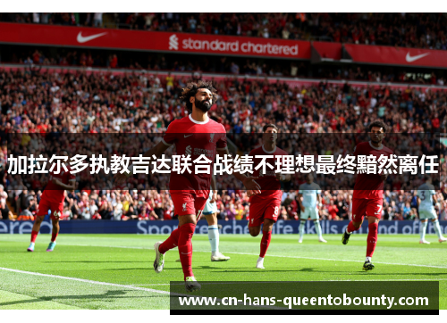 加拉尔多执教吉达联合战绩不理想最终黯然离任