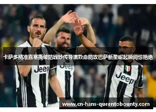 卡萨多精准直塞撕破防线妙传导演致命助攻巴萨新星崛起瞬间惊艳绝 卡萨多精准直塞撕破防线妙传导演致命助攻巴萨新星崛起瞬间惊艳绝