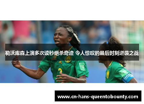 勒沃库森上演多次读秒绝杀奇迹 令人惊叹的最后时刻逆袭之战 勒沃库森上演多次读秒绝杀奇迹 令人惊叹的最后时刻逆袭之战