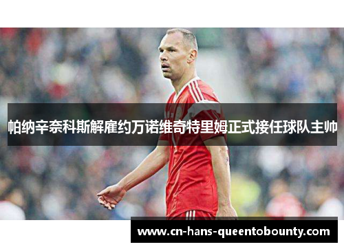 帕纳辛奈科斯解雇约万诺维奇特里姆正式接任球队主帅