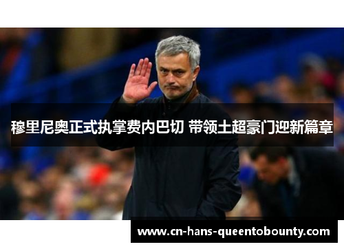 穆里尼奥正式执掌费内巴切 带领土超豪门迎新篇章