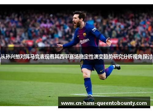 从孙兴慜对阵马竞表现看其西甲赛场稳定性演变趋势研究分析视角探讨 从孙兴慜对阵马竞表现看其西甲赛场稳定性演变趋势研究分析视角探讨