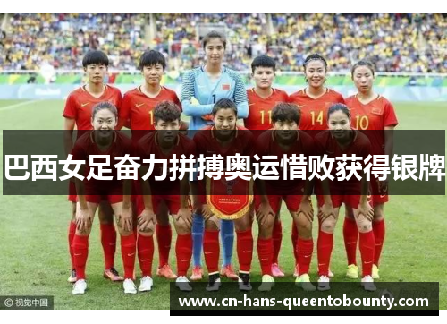 巴西女足奋力拼搏奥运惜败获得银牌
