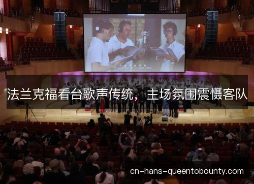 法兰克福看台歌声传统，主场氛围震慑客队